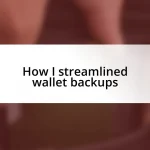 How I streamlined wallet backups