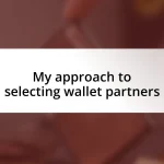 My approach to selecting wallet partners