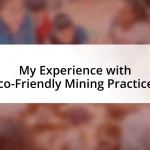 My Experience with Eco-Friendly Mining Practices