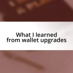 What I learned from wallet upgrades