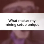 What makes my mining setup unique