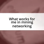 What works for me in mining networking