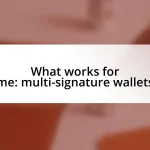 What works for me: multi-signature wallets