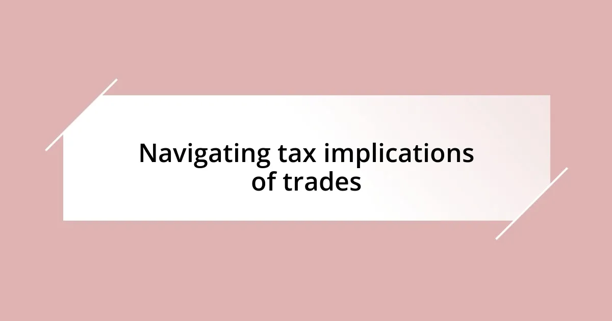 Navigating tax implications of trades