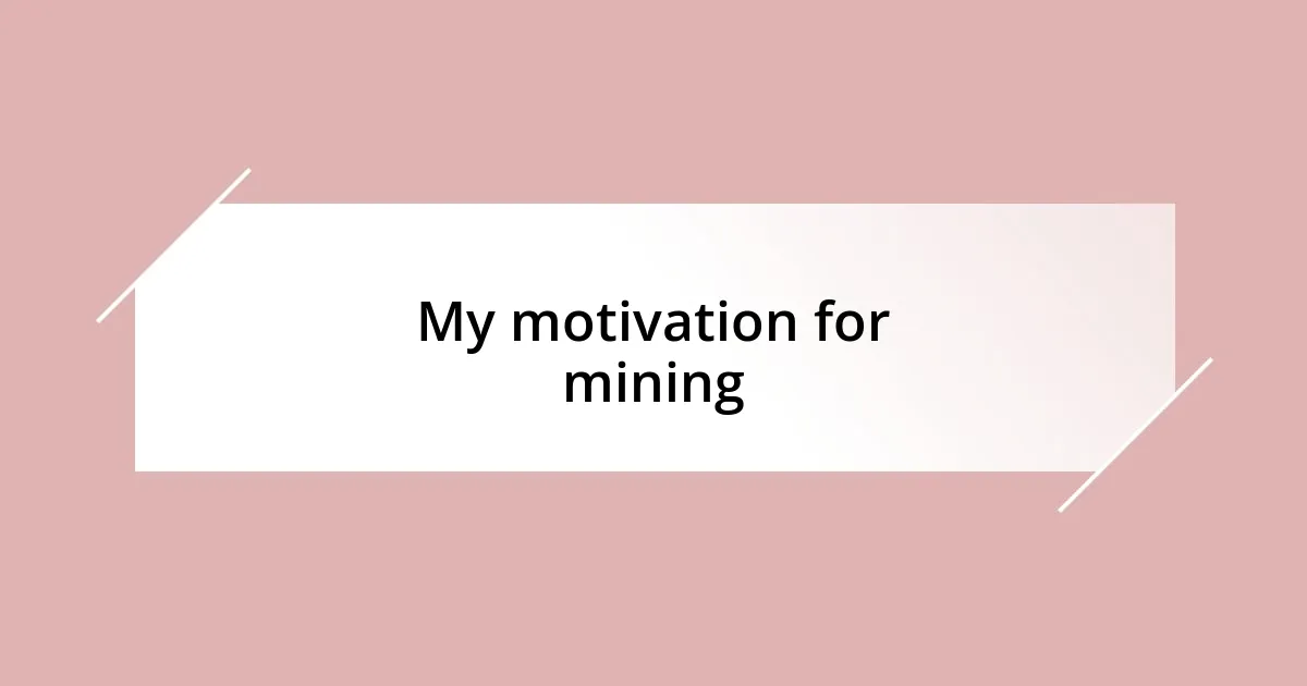 My motivation for mining