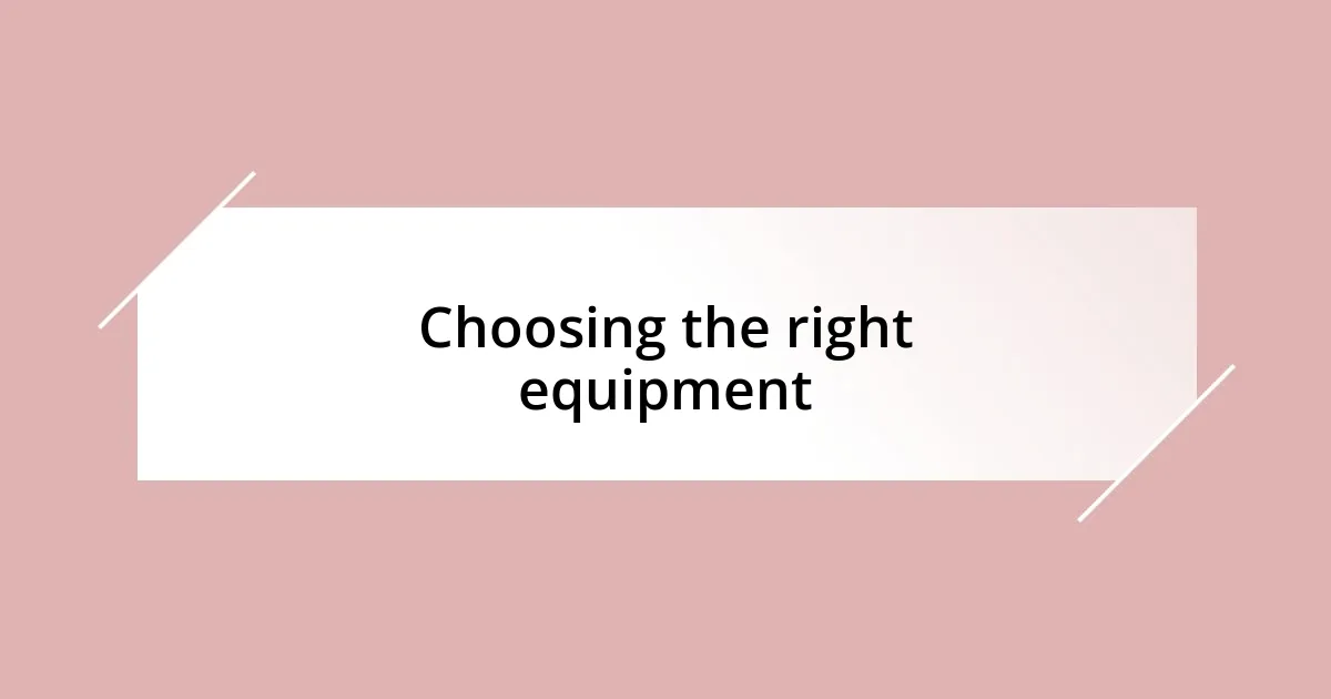 Choosing the right equipment