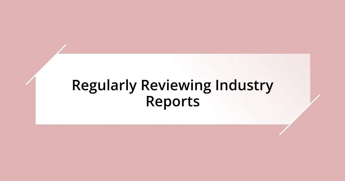 Regularly Reviewing Industry Reports