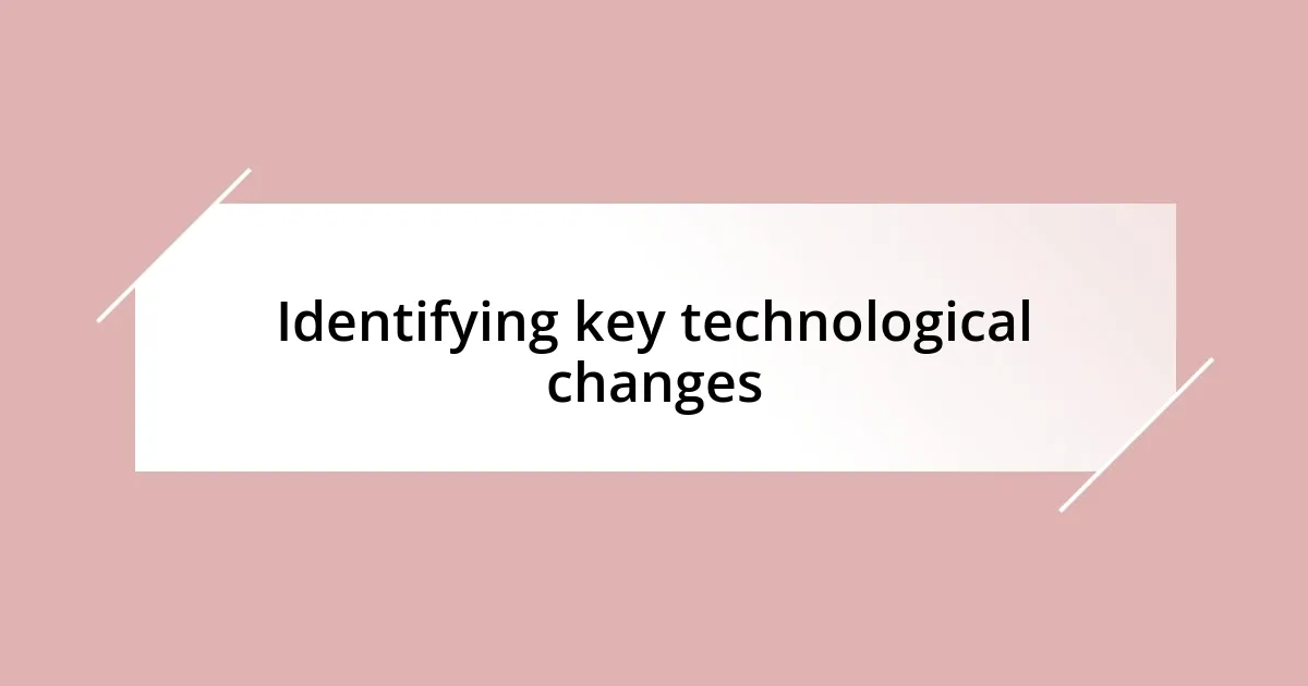 Identifying key technological changes