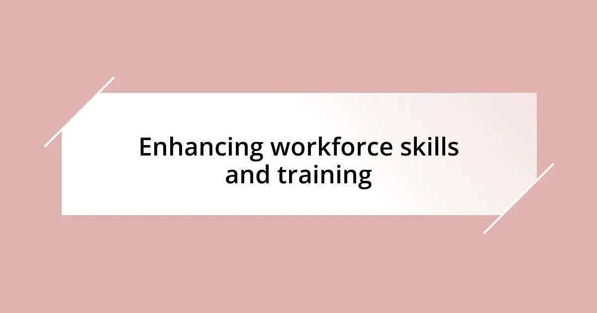 Enhancing workforce skills and training