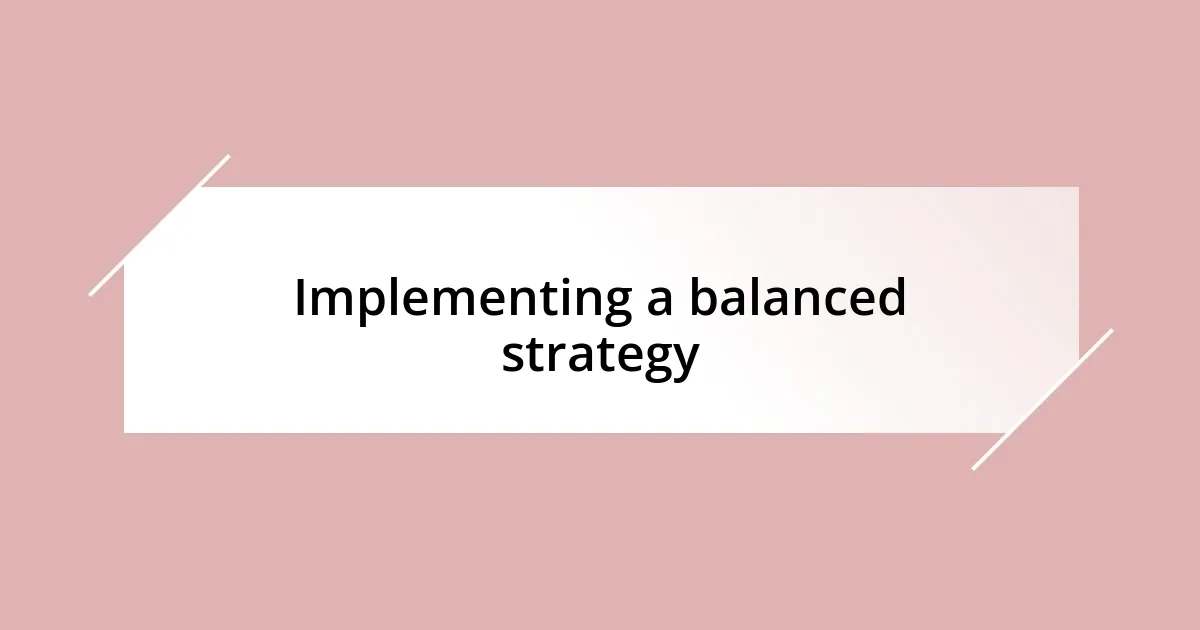 Implementing a balanced strategy