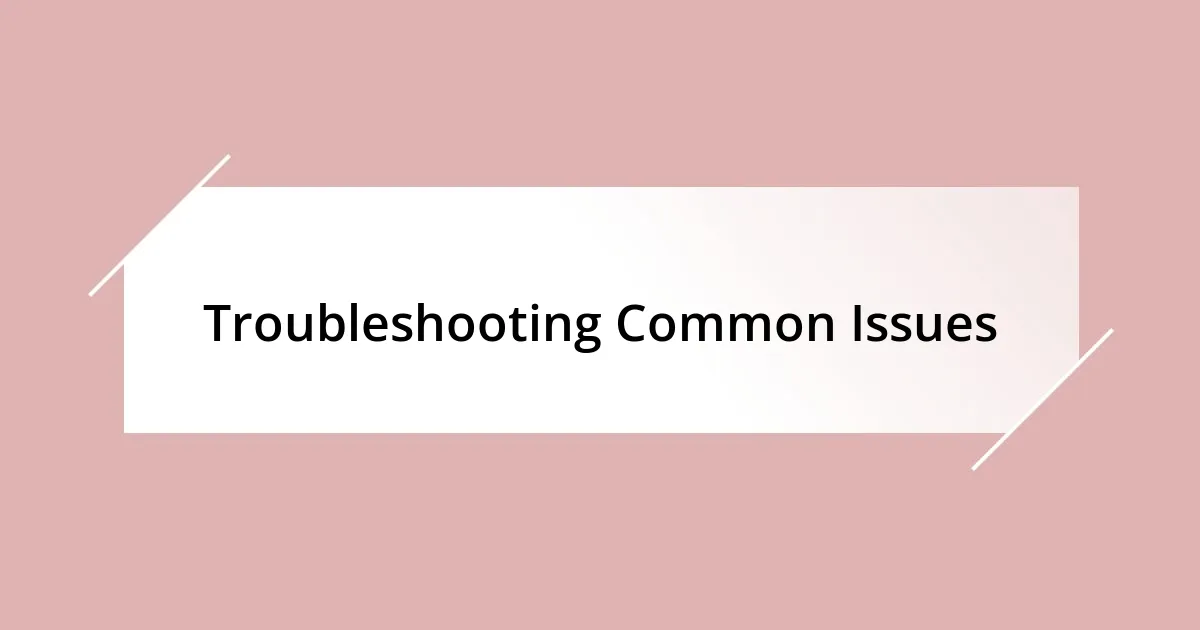 Troubleshooting Common Issues