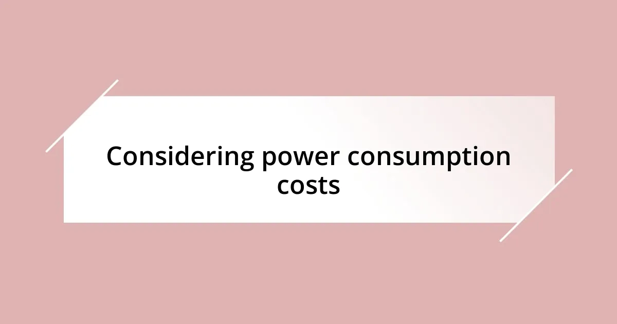 Considering power consumption costs