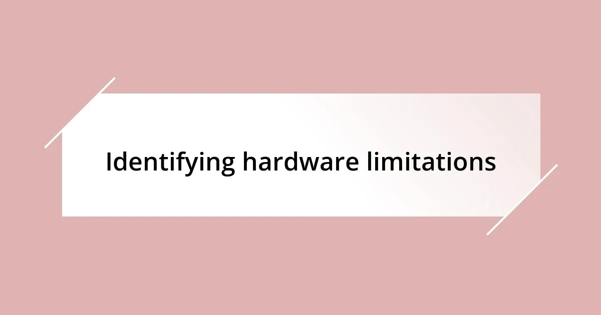 Identifying hardware limitations