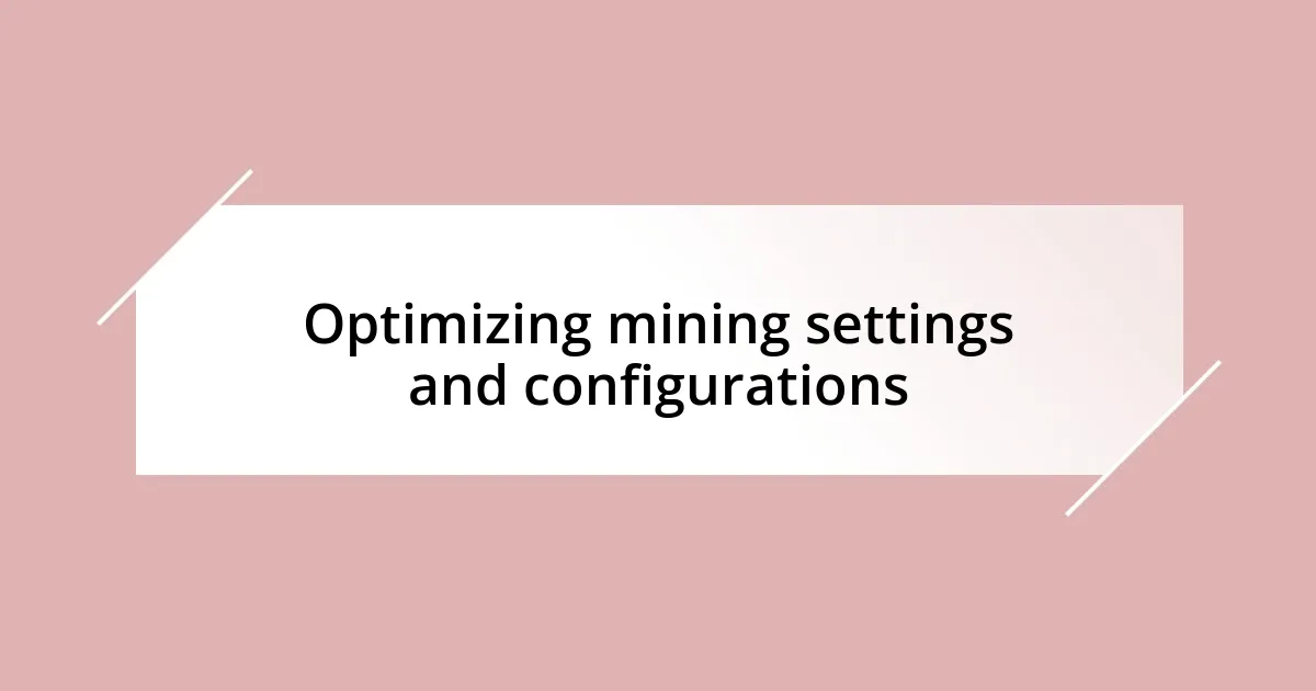 Optimizing mining settings and configurations