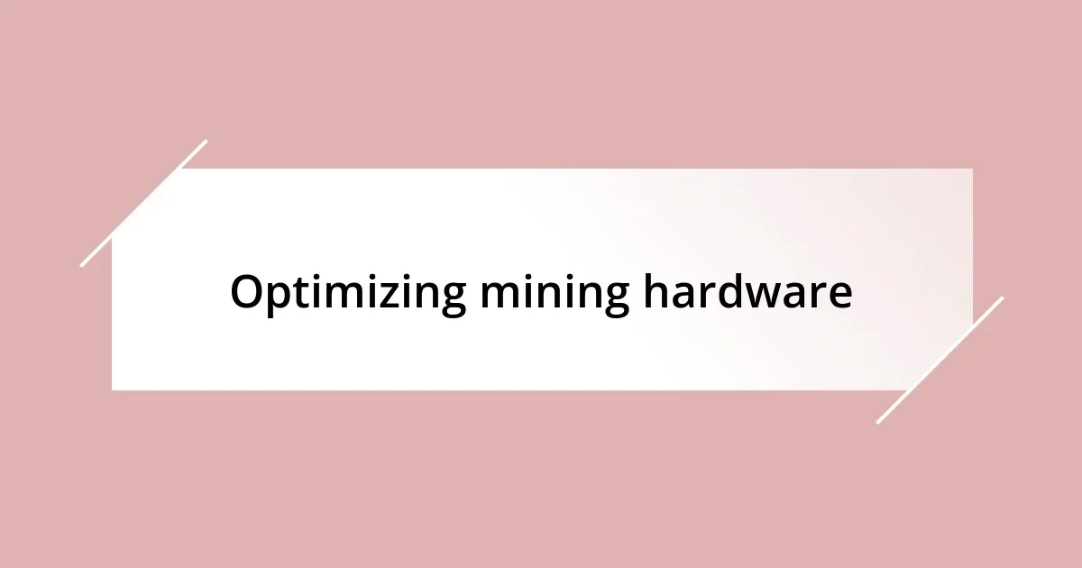 Optimizing mining hardware