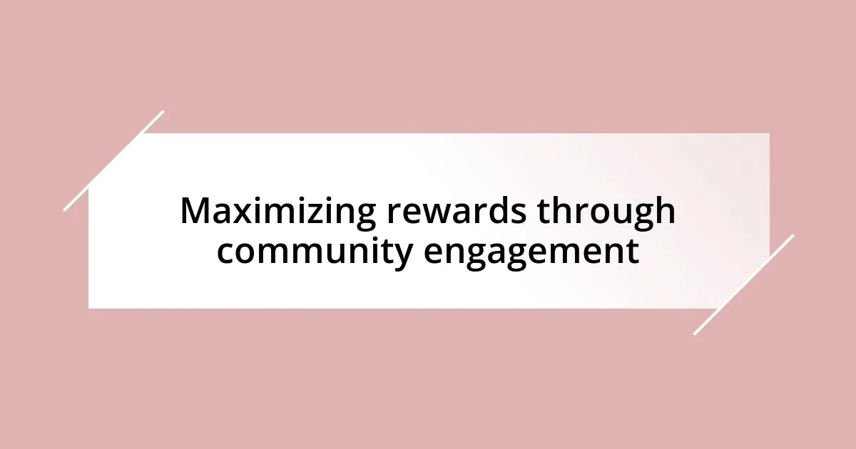 Maximizing rewards through community engagement