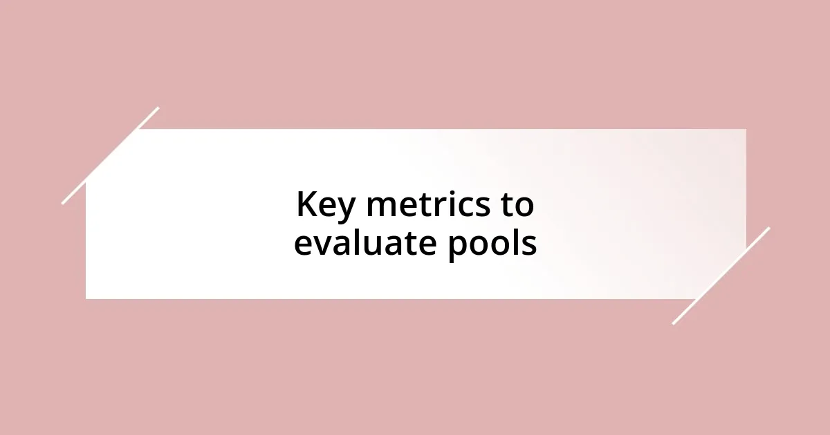 Key metrics to evaluate pools