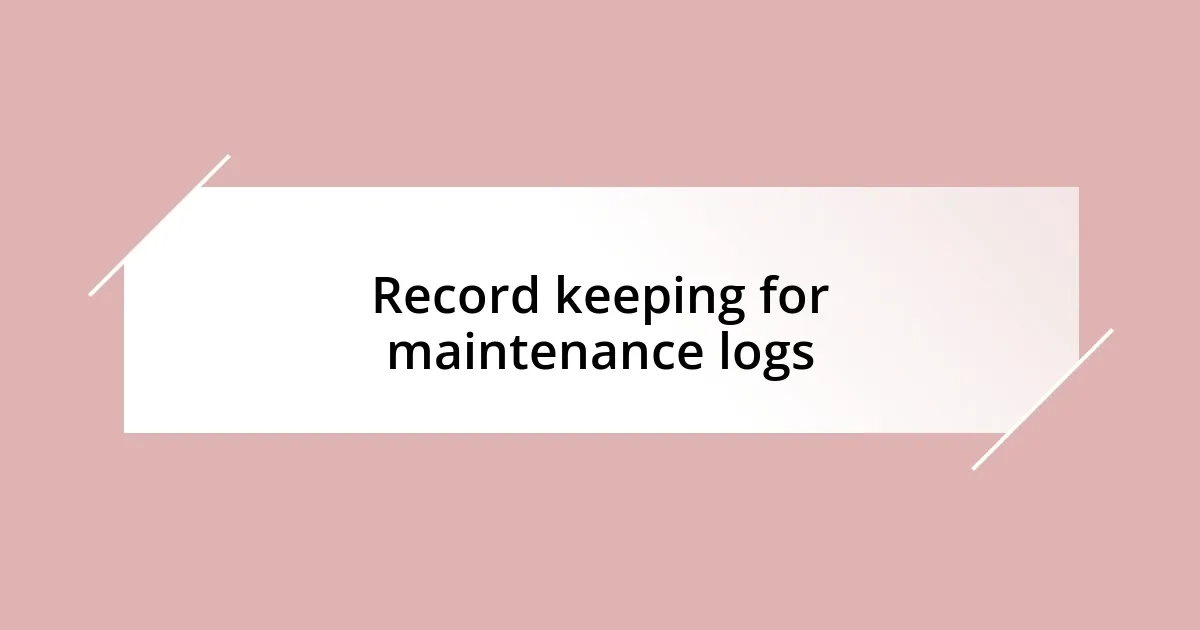 Record keeping for maintenance logs