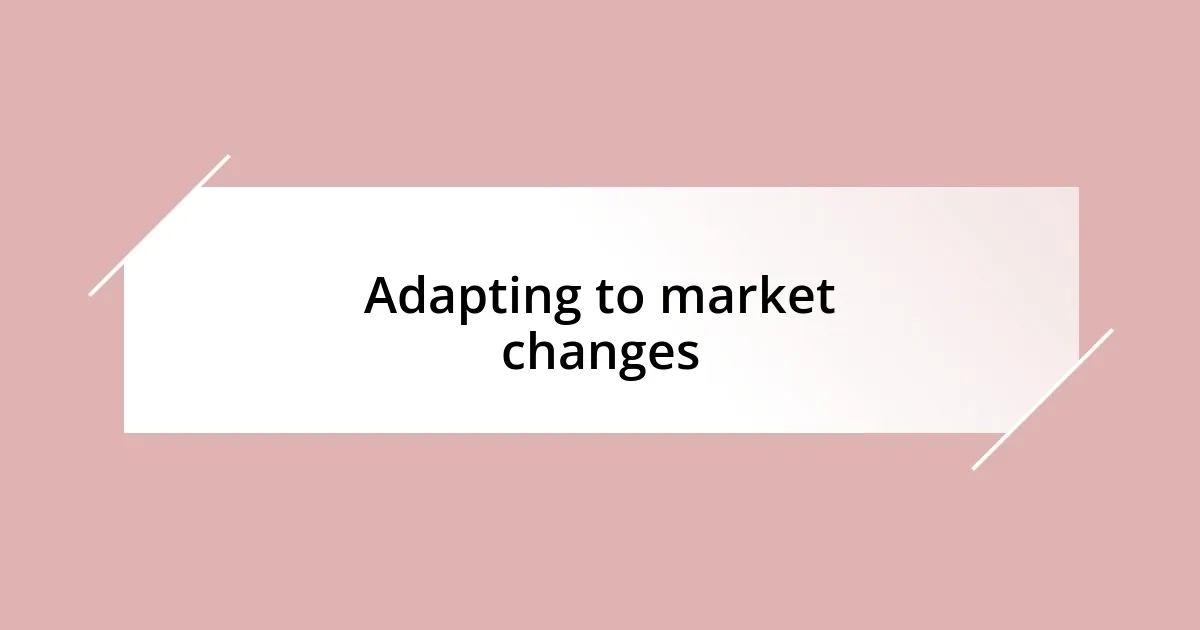 Adapting to market changes