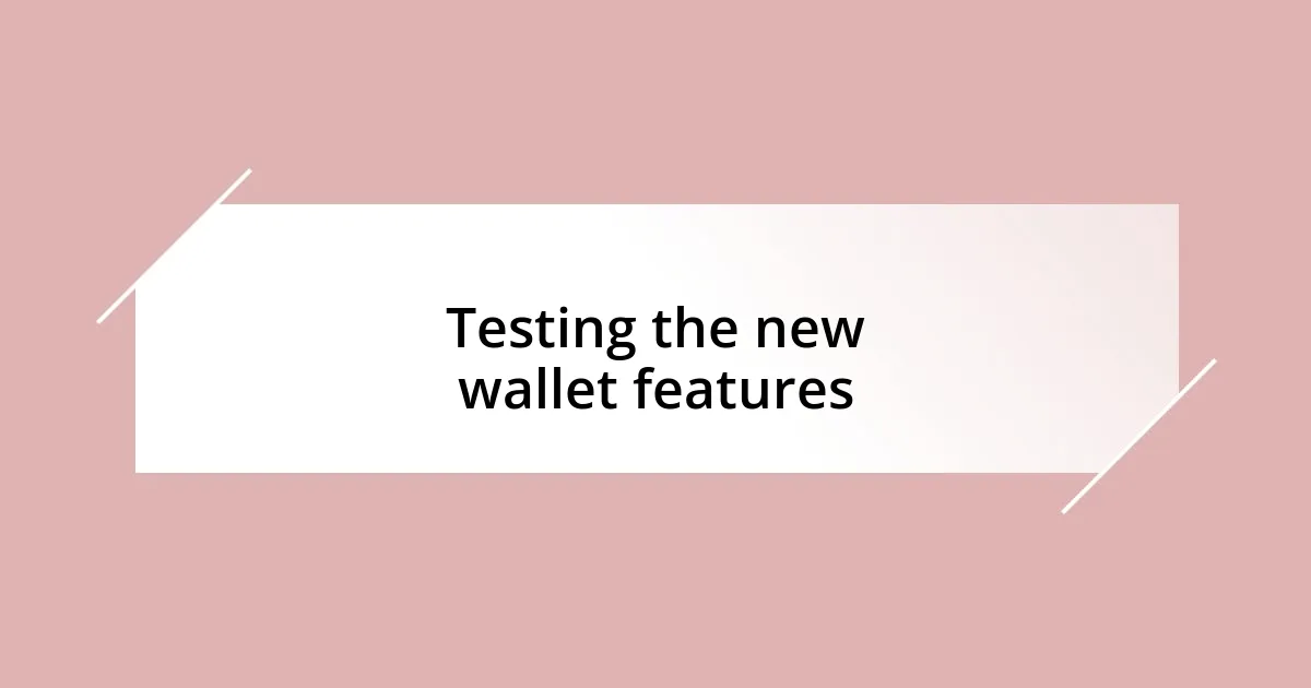 Testing the new wallet features