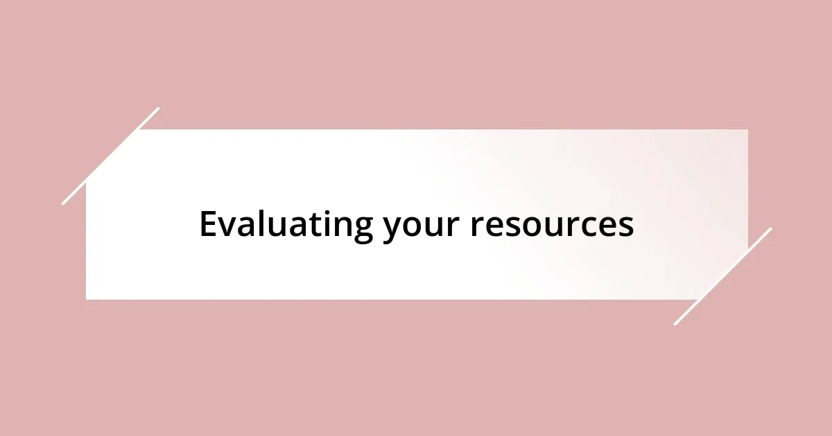 Evaluating your resources