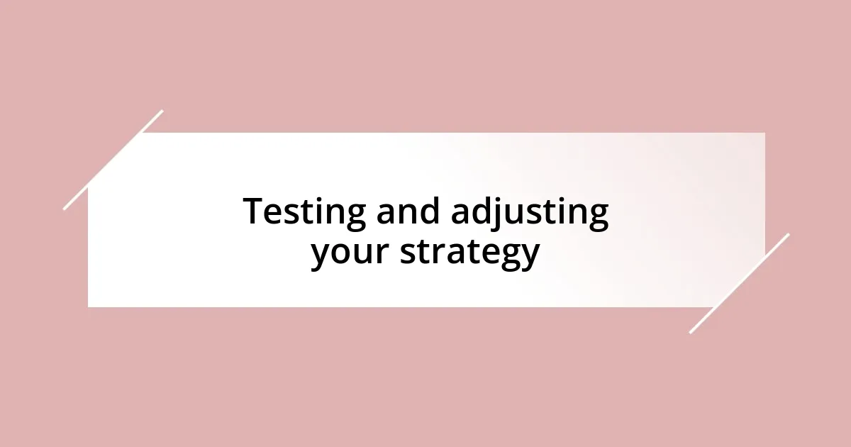 Testing and adjusting your strategy