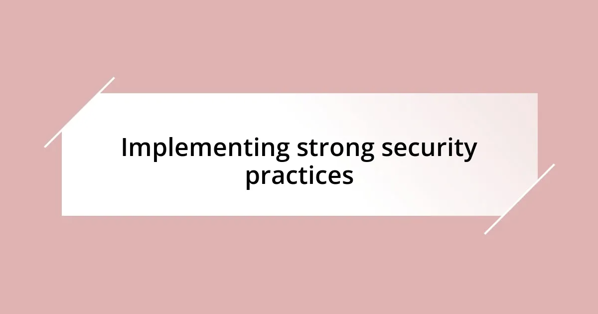 Implementing strong security practices