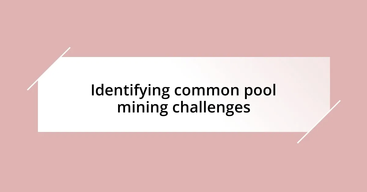 Identifying common pool mining challenges