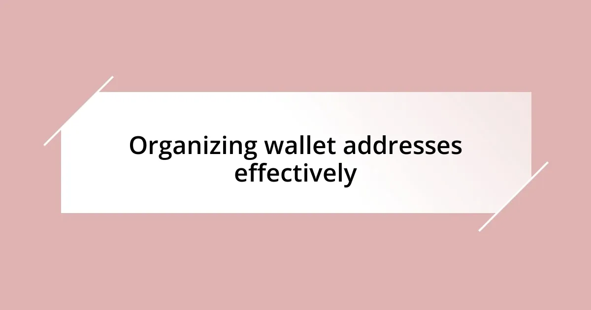 Organizing wallet addresses effectively