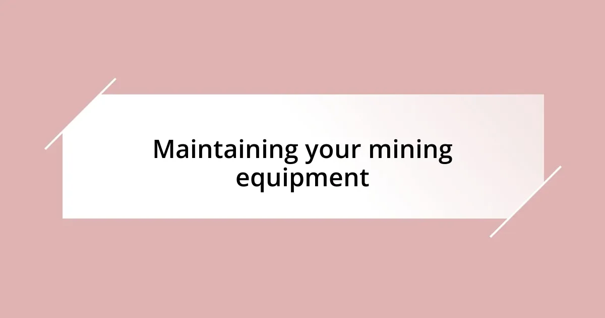 Maintaining your mining equipment