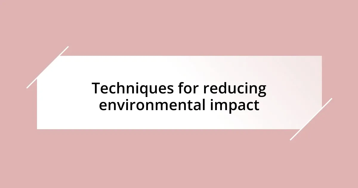 Techniques for reducing environmental impact