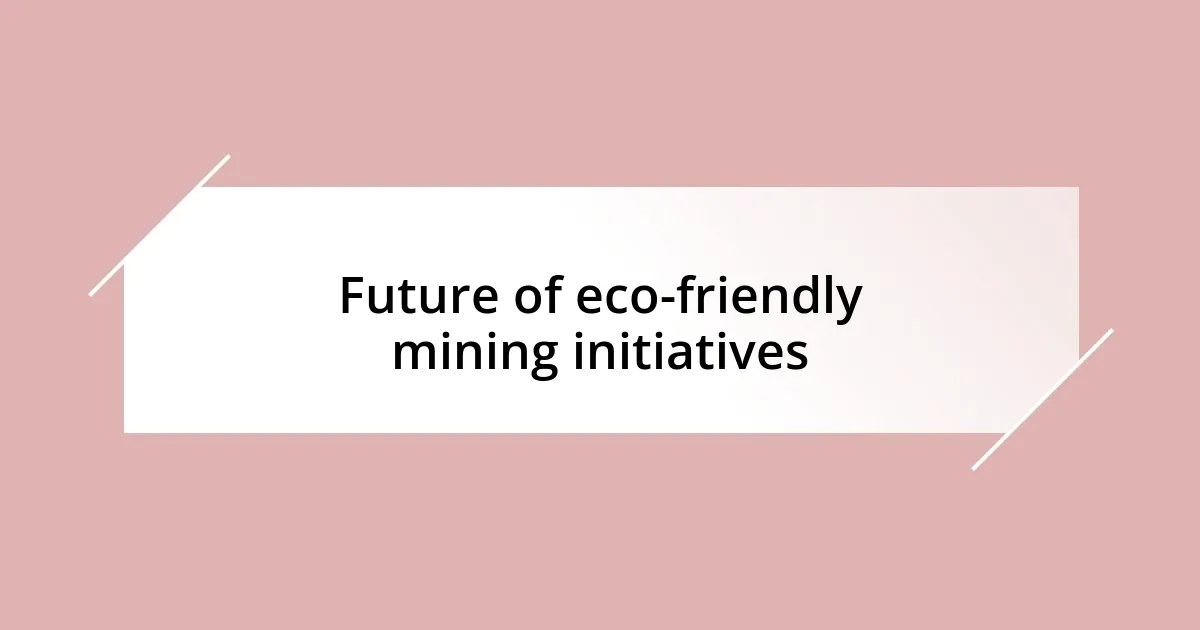 Future of eco-friendly mining initiatives