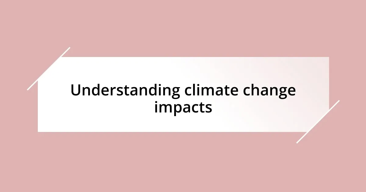 Understanding climate change impacts