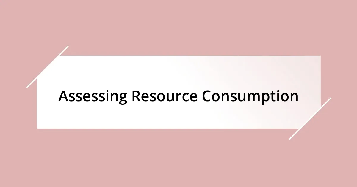 Assessing Resource Consumption