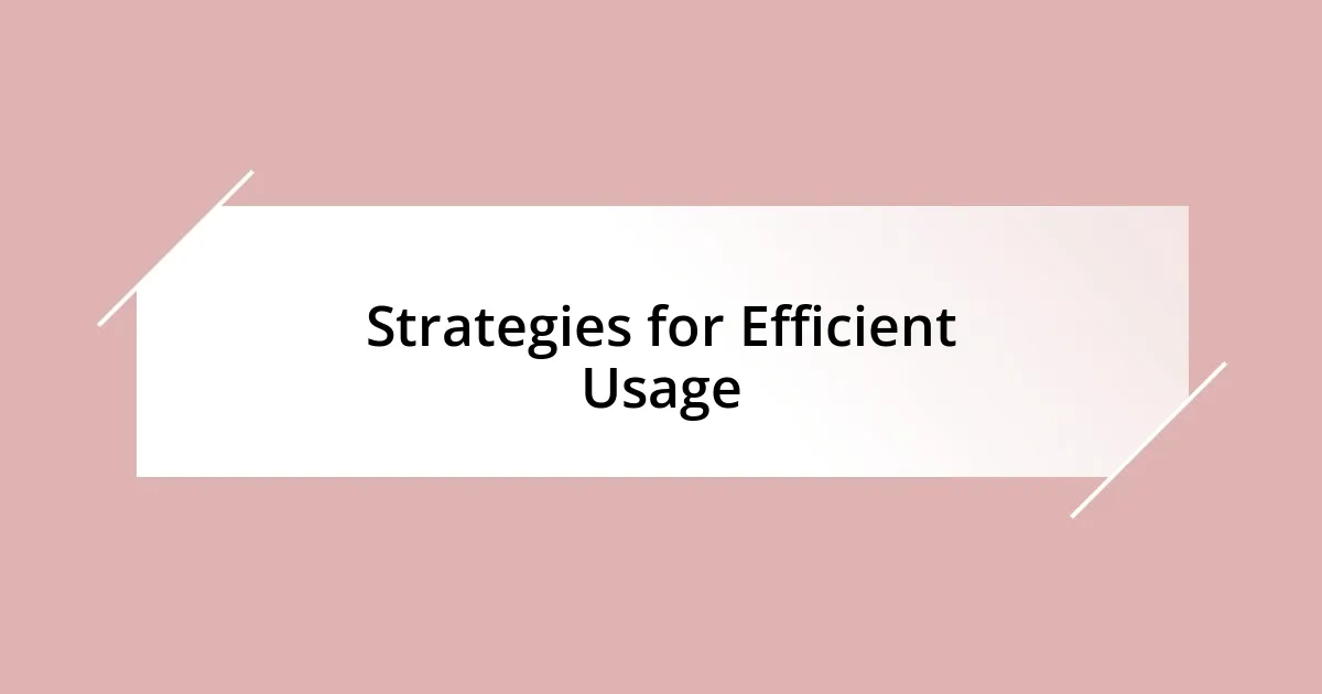 Strategies for Efficient Usage