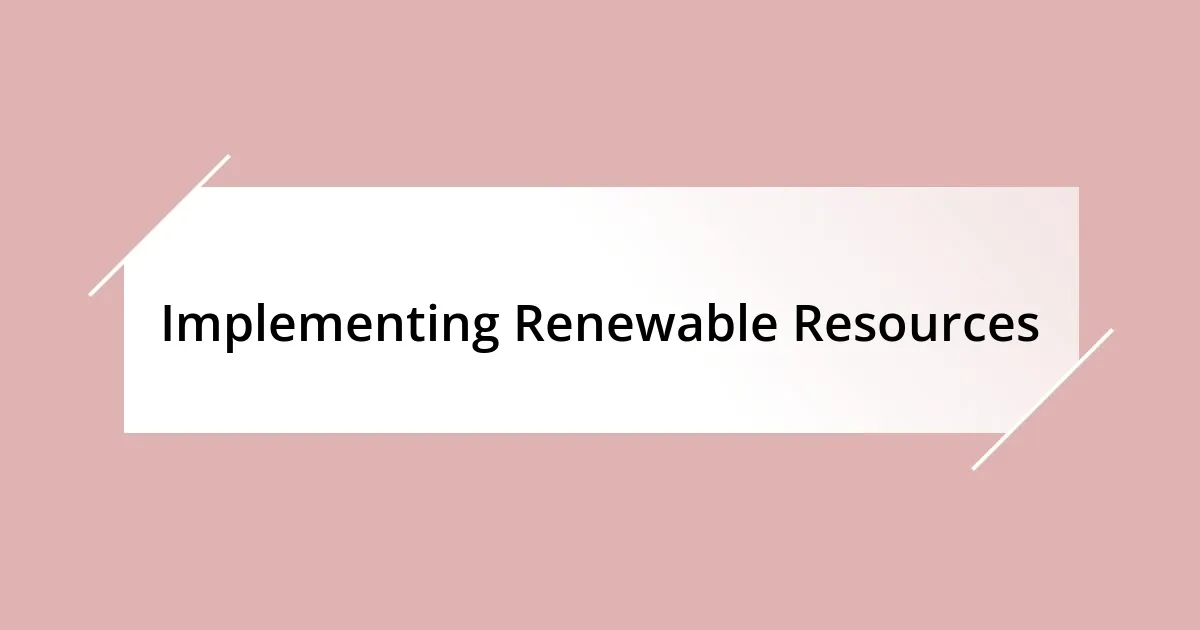 Implementing Renewable Resources