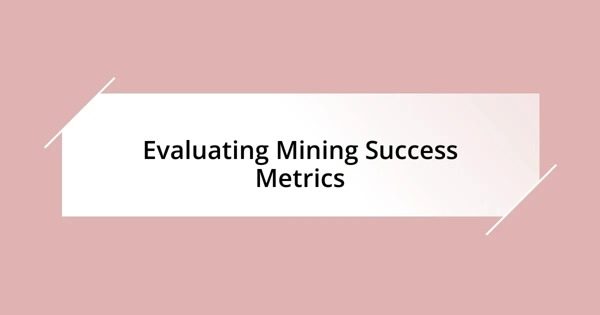 Evaluating Mining Success Metrics