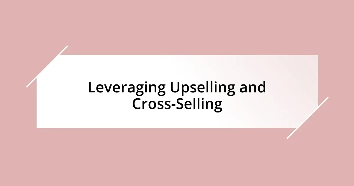 Leveraging Upselling and Cross-Selling