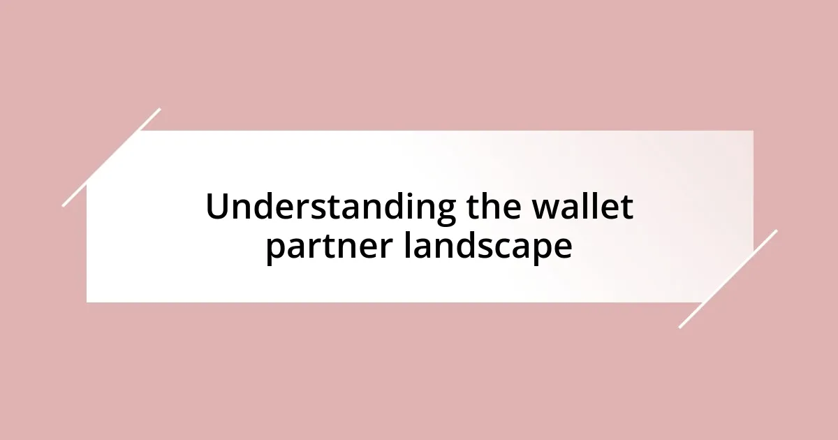 Understanding the wallet partner landscape