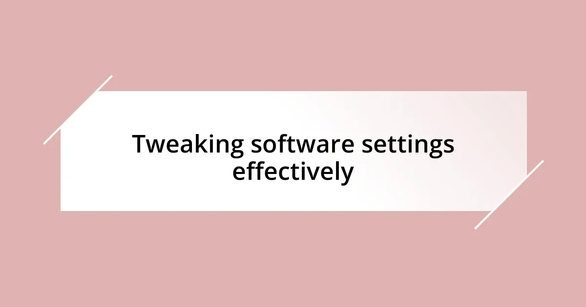 Tweaking software settings effectively