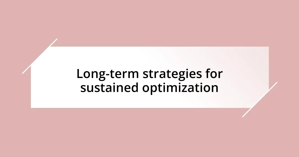 Long-term strategies for sustained optimization