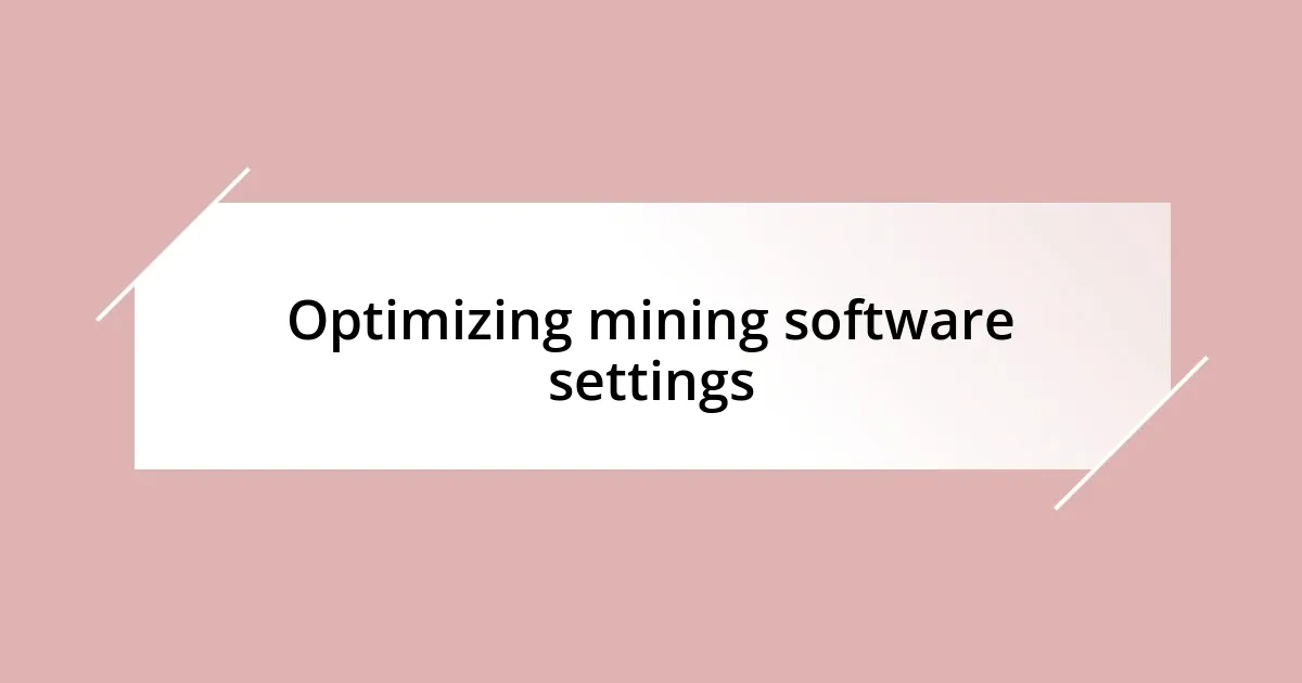 Optimizing mining software settings