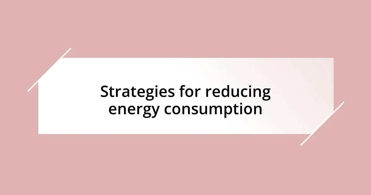 Strategies for reducing energy consumption