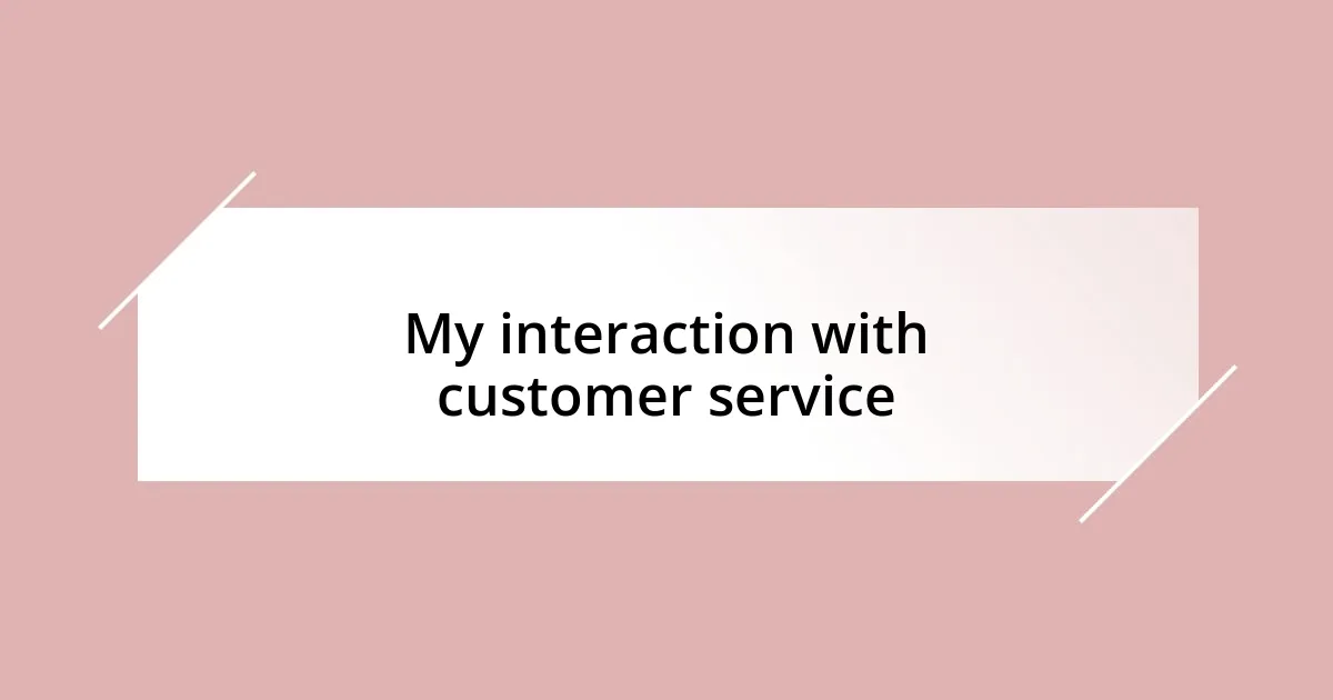 My interaction with customer service