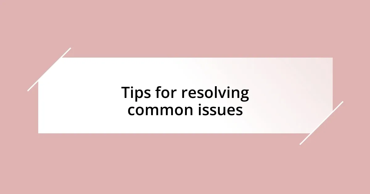 Tips for resolving common issues