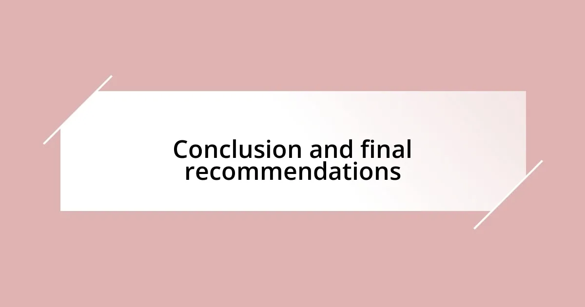 Conclusion and final recommendations