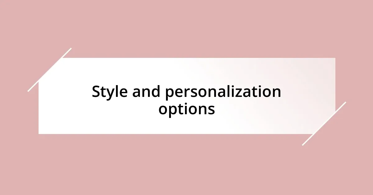 Style and personalization options