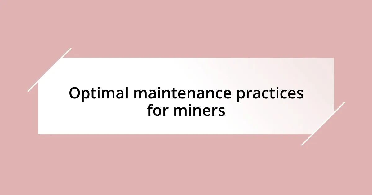 Optimal maintenance practices for miners