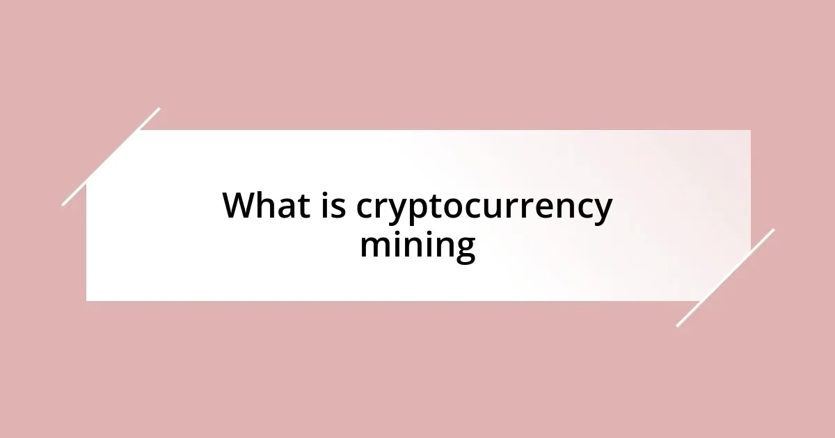 What is cryptocurrency mining