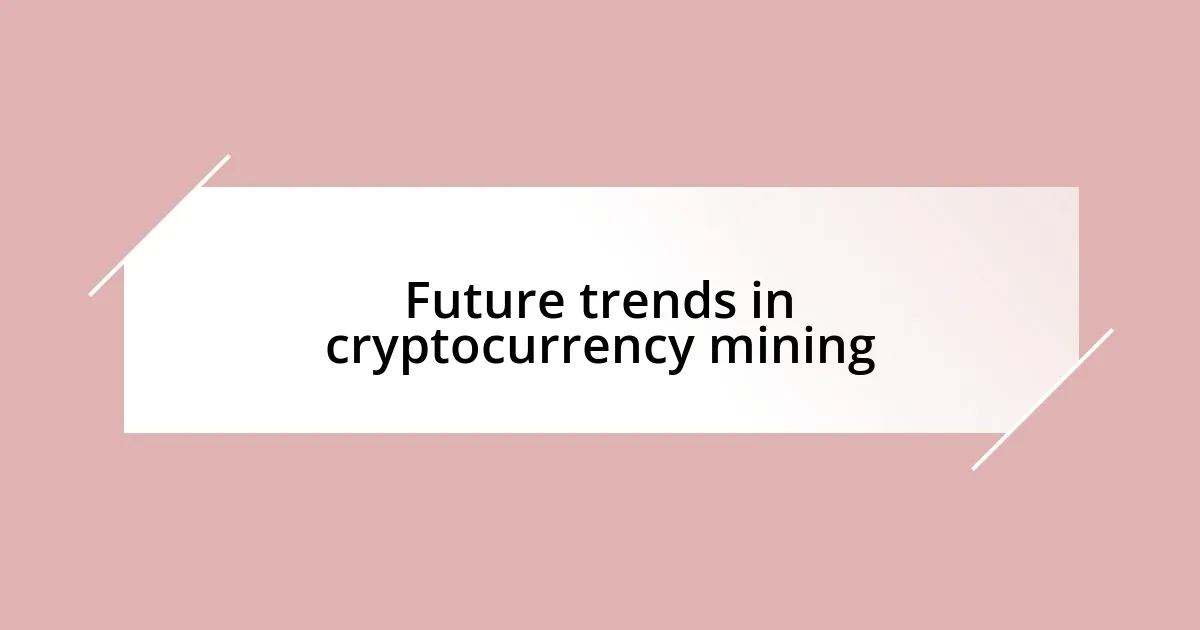 Future trends in cryptocurrency mining